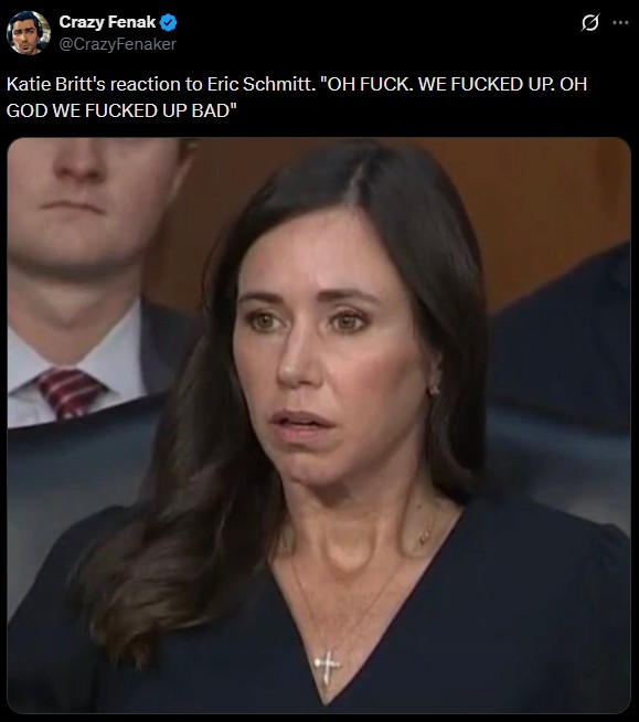 Crazy Fenak @CrazyFenaker Katie Britt's reaction to Eric Schmitt. "OH F---. WE F----- UP. OH GOD WE F----- UP BAD"