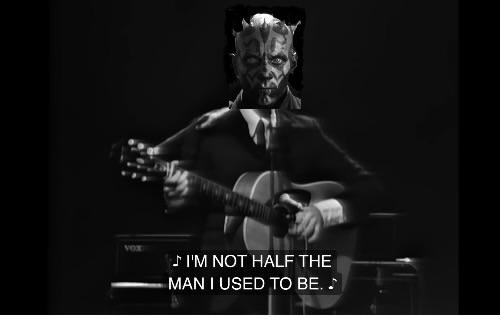 ♪ I'M NOT HALF THE MAN I USED TO BE..
