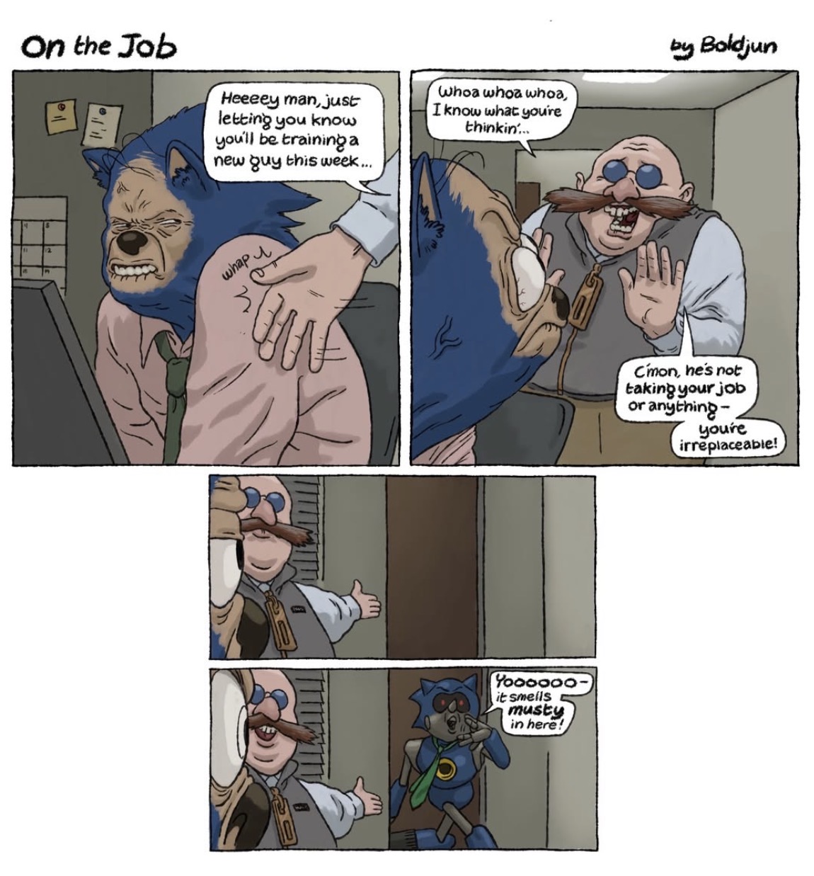 On the Job Heeeey man, just letting you know you'll be training a new guy this week... Whoa whoa whoa, I know what you're thinkin'... by Boldjun whap Yoooooo- it smells musty in here: Cimon, he's not taking your job or anything- youre irreplaceable!