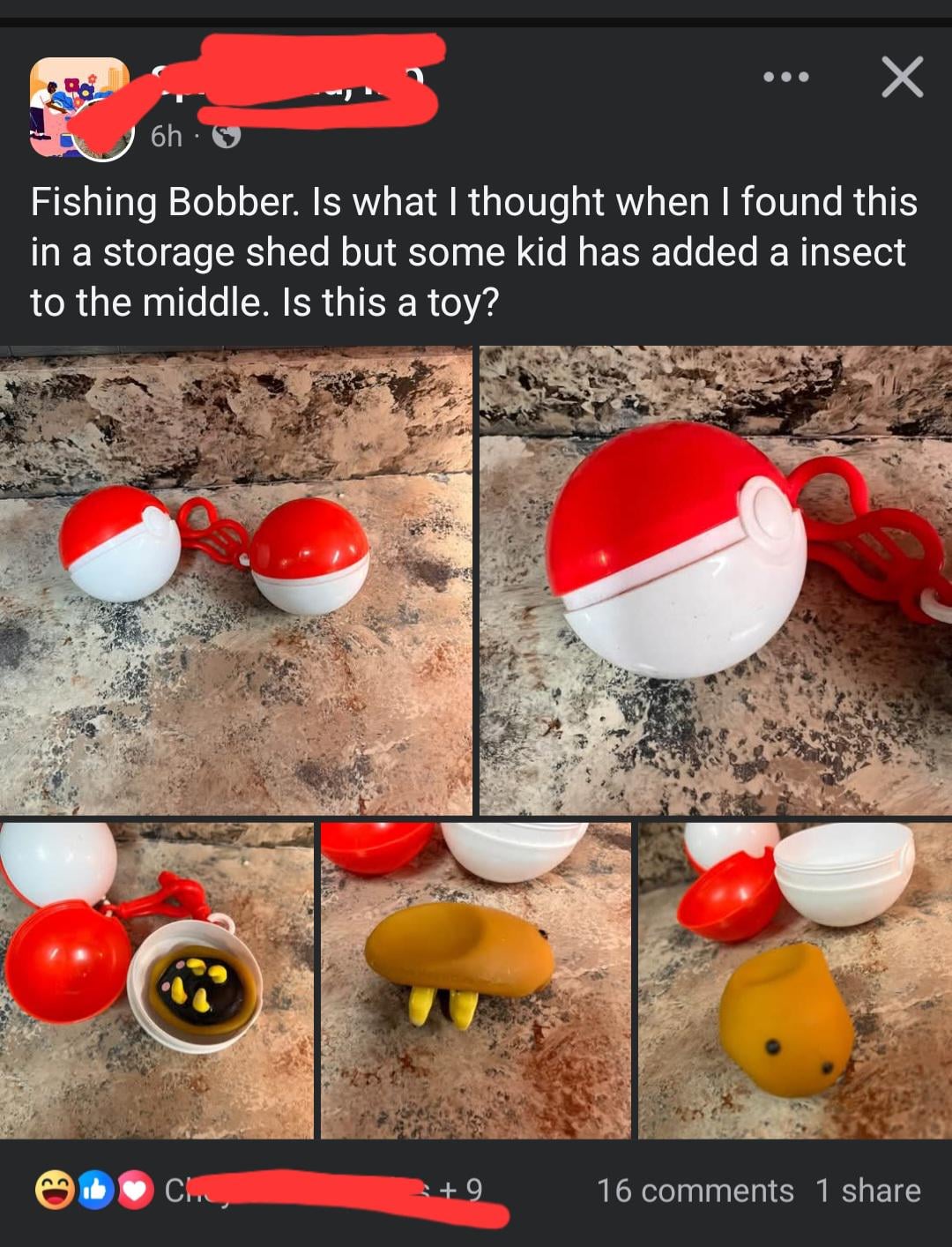 6h ☑ Fishing Bobber. Is what I thought when I found this in a storage shed but some kid has added a insect to the middle. Is this a toy? CH +9 16 comments 1 share