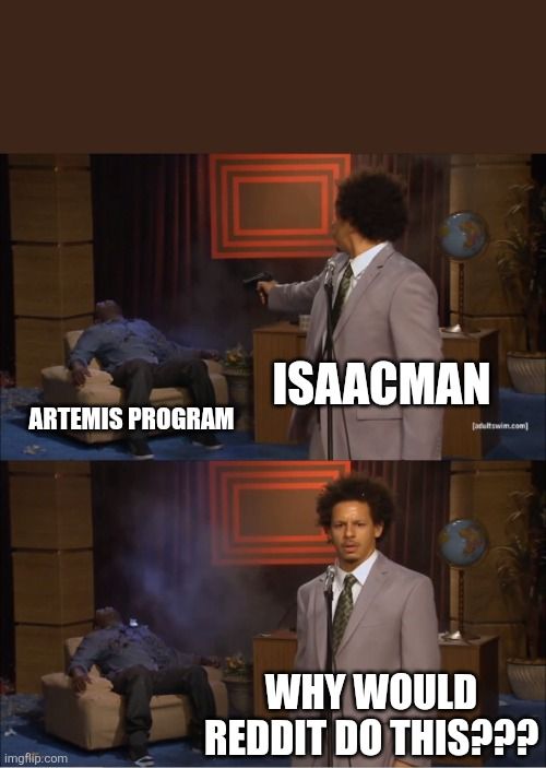 ARTEMIS PROGRAM imgflip.com ISAACMAN [adultswim.com WHY WOULD REDDIT DO THIS???