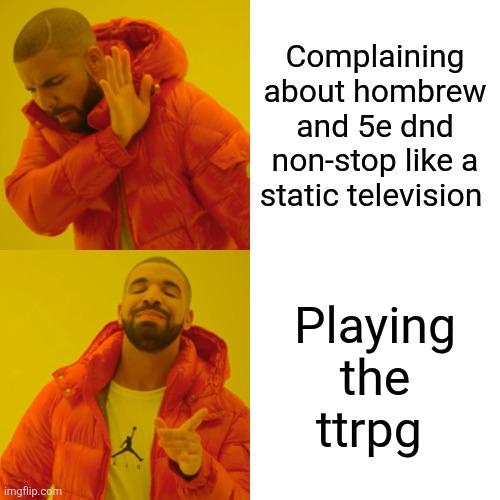 Complaining about hombrew and 5e dnd non-stop like a static television imgflip.com Playing the ttrpg