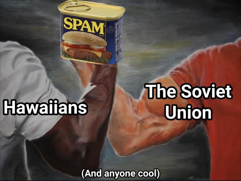 SPAM Hawaiians The Soviet Union (And anyone cool)