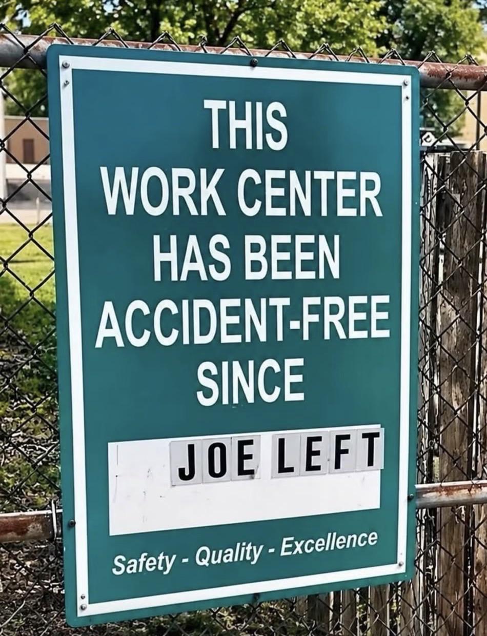 THIS WORK CENTER HAS BEEN ACCIDENT-FREE SINCE JOE LEFT Safety-Quality- Excellence