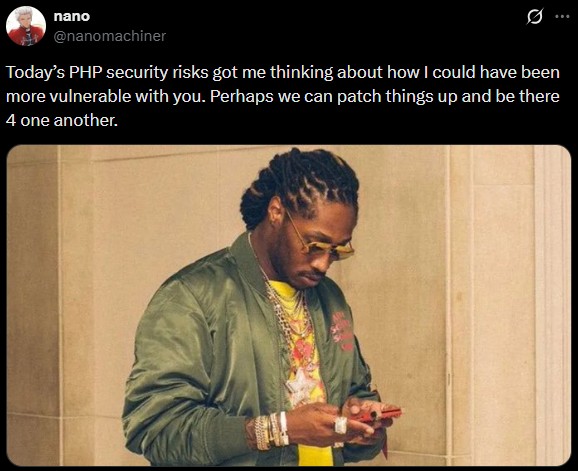 nano @nanomachiner Today's PHP security risks got me thinking about how I could have been more vulnerable with you. Perhaps we can patch things up and be there 4 one another.