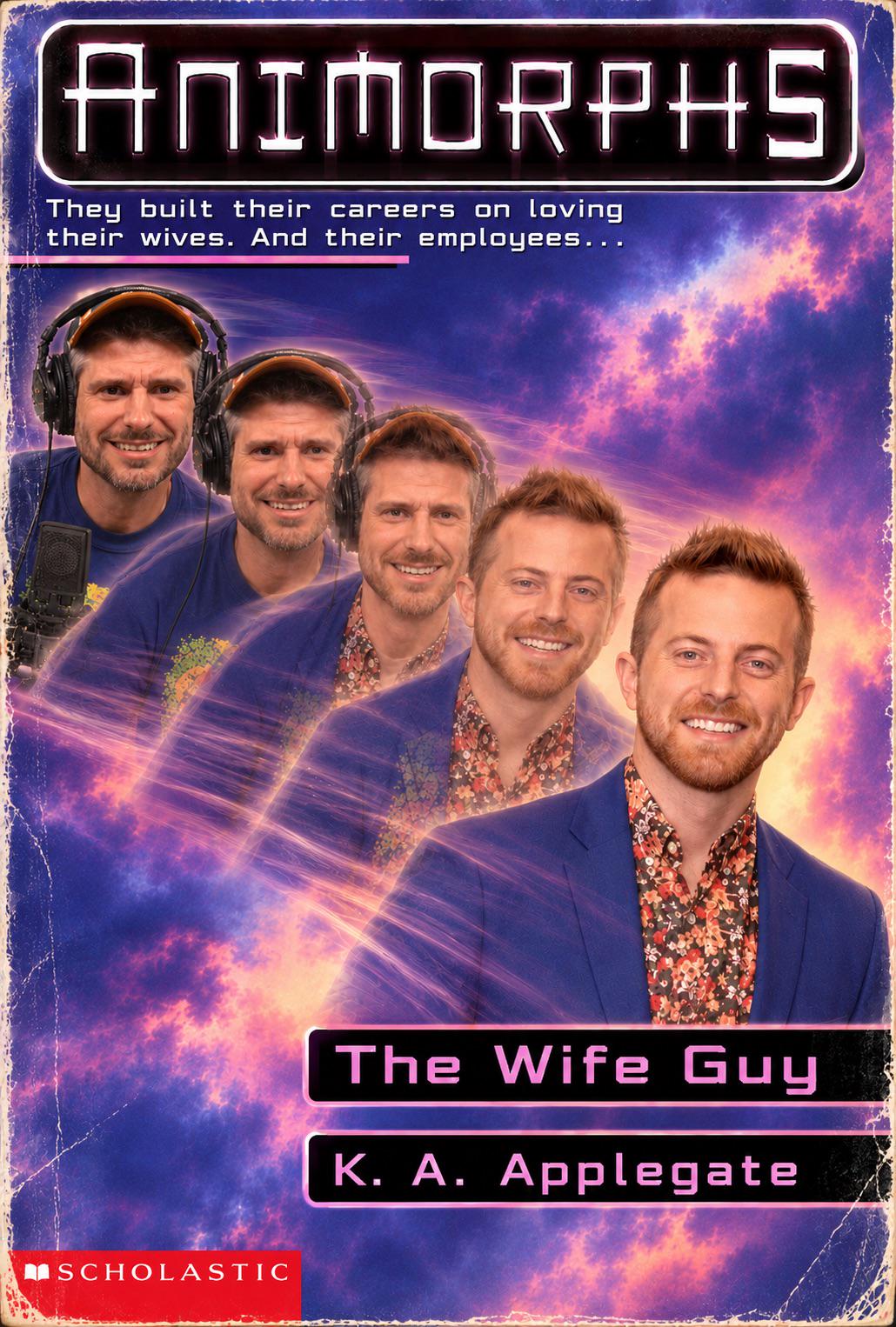 ANIMORPHS They built their careers on loving their wives. And their employees... SCHOLASTIC The Wife Guy K. A. Applegate