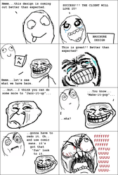 designer-rage-small.png Hmmm. . .this design is coming out better than expected SUCCESS!! THE CLIENT WILL LOVE IT! BROCHURE DESIGN This is great!! Better tharn expected! ん Hmmm. . .let's see what we have here but...I think you can some more to "Jazz-it-up".. . do . . .You know. . . "Make-it-pop".. . ..wha? . .gonna have to redo it. Oh. . O* and use comic sans. it's got that "fun" 1ook to it UUuu UUUu UUuU