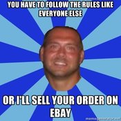 YOU HAVE TOFOLLOW THE RULES LIKE EVERYONE ELSE ORULL SELL YOUR ORDERON EBAY memegenerator.iet