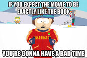 4c4.jpg FYOUEXPECTTHEMOVIETOBE EXACTLY LIKE THE BOOK EXACTLY LIKE THE BOOK NSTRUCTC YOURE GONNA HAVEABAD TIME